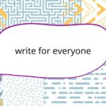 A hand-drawn speech bubble with the words "write for everyone" against a colourful, abstract background. The background is full of lively patterns, including flowers, plants and abstract shapes.