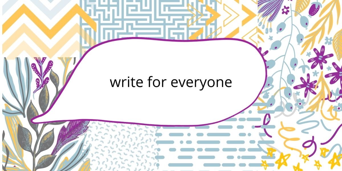 A hand-drawn speech bubble with the words "write for everyone" against a colourful, abstract background. The background is full of lively patterns, including flowers, plants and abstract shapes.