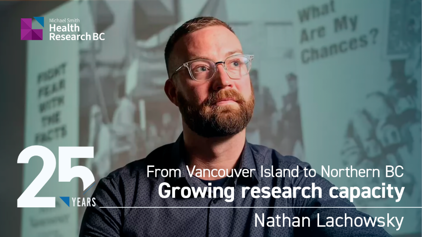 Feature image of story about Dr. Nathan Lachowsky as part of Michael Smith Health Research BC's 25-year anniversary. There's a text overlay that reads: "Growing research capacity From Vancouver Island to Northern BC".